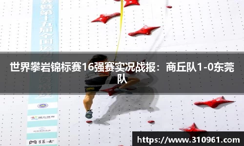 世界攀岩锦标赛16强赛实况战报：商丘队1-0东莞队