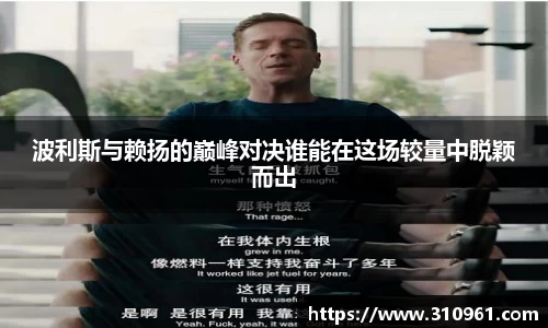 波利斯与赖扬的巅峰对决谁能在这场较量中脱颖而出